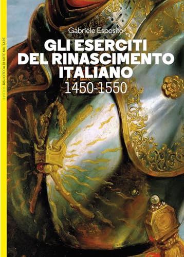 Gli eserciti del Rinascimento italiano 1450-1550 (Biblioteca di arte militare) von LEG Edizioni